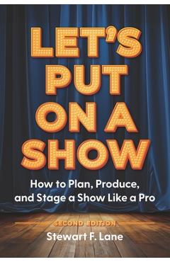 Coperta cărții 'Let's Put on a Show: How to Plan, Produce, and Stage a Show Like a Pro -'