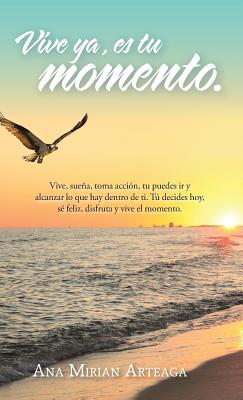 Vive Ya, Es Tu Momento - Ana Mirian Arteaga
