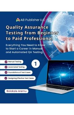 Coperta cărții 'Quality Assurance Testing from Beginner to Paid Professional, 1: Everything You Need to Know to Start a Career in'