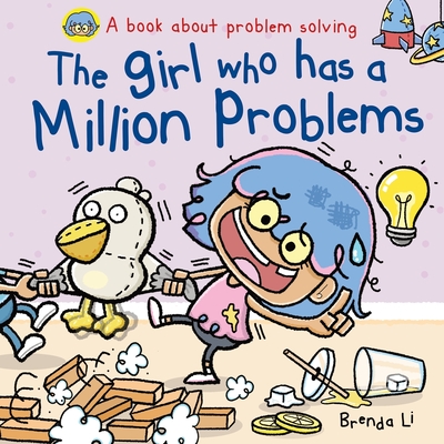 The Girl Who Has A Million Problems: A STEM Story That Teaches Kids to Solve Problems, Manage Big Feelings, Regulate Emotions, and Think Creatively, A - Brenda Li