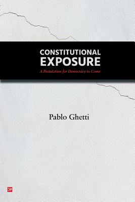 Constitutional Exposure: A Postulation for Democracy to Come - Pablo Ghetti
