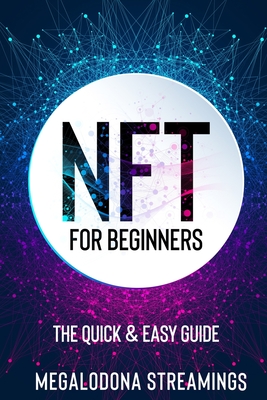 NFT (Non-Fungible Token) For Beginners: THE QUICK & EASY GUIDE Explore The Top NFT Collections Across Multiple Protocols Like Ethereum, BSC, And Flow - Megalodona Streamings