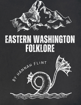 Eastern Washington Folklore: Tales and Myths Around Spokane and Other Regions - Hannah Flint