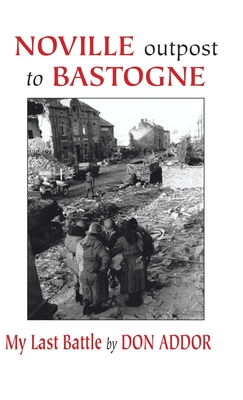 Noville Outpost to Bastogne - My Last Battle - Don Addor