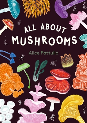 All about Mushrooms - Alice Pattullo