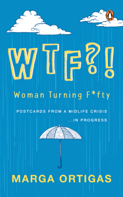 Wtf?! Woman Turning Fifty: Postcards from a Midlife 'Crisis' . . . in Progress - Marga Ortigas