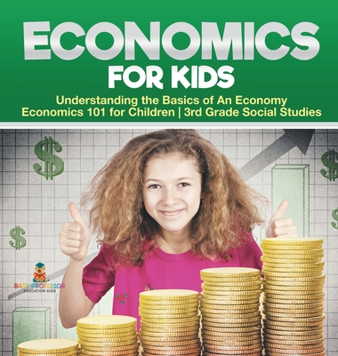 Coperta cărții 'Economics for Kids - Understanding the Basics of An Economy Economics 101 for Children 3rd Grade Social Studies -'