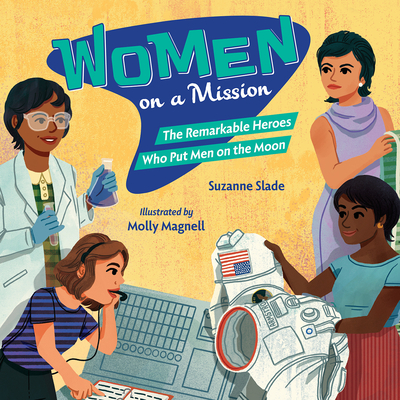 Women on a Mission: The Remarkable Heroes Who Put Men on the Moon - Suzanne Slade