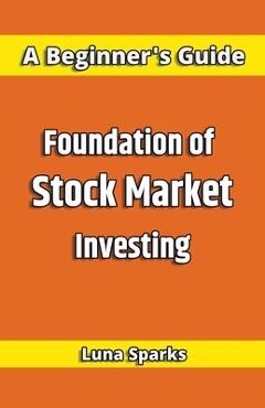 Coperta cărții 'Foundation of Stock Market Investing - Luna Sparks'