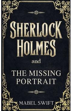 Coperta cărții 'Sherlock Holmes and The Missing Portrait - Mabel Swift'