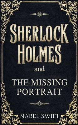 Coperta cărții 'Sherlock Holmes and The Missing Portrait - Mabel Swift'