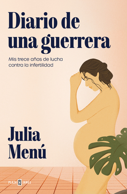 Diario de Una Guerrera. MIS Trece Años de Lucha Contra La Infertilidad / Diary of a Warrior - Julia Menú