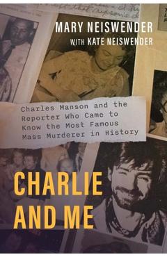 Poza produsului Charlie and Me: Charles Manson and the Reporter Who Came to Know the Most Famous Mass Murderer in History - Mary Neiswender