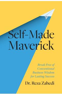 Poza produsului Self-Made Maverick: Break Free of Conventional Business Wisdom for Lasting Success - Reza Zahedi