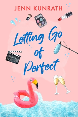 Letting Go of Perfect: A rom com beach read about a reality dating show disaster and the subsequent journey of self-discovery - Jenn Kunrath