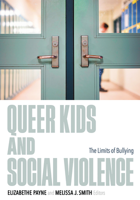 Queer Kids and Social Violence: The Limits of Bullying - Elizabethe Payne