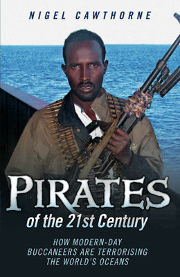 Pirates of the 21st Century - How Modern-Day Buccaneers are Terrorising the World's Oceans - Nigel Cawthorne