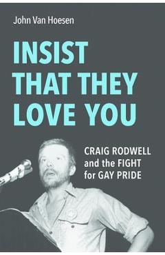 Coperta cărții 'Insist That They Love You: Craig Rodwell and the Fight for Gay Pride - John Van Hoesen'