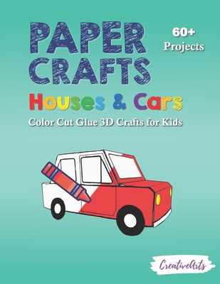 Coperta cărții 'Paper Crafts Houses & Cars: Color Cut Glue 3D Crafts for Kids With 60+ Projects For Creative Play - Creativearts Press'