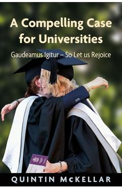 A Compelling Case for Universities: Gaudeamus Igitur - So Let Us Rejoice - Quintin Mckellar