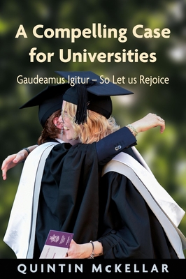 Coperta cărții 'A Compelling Case for Universities: Gaudeamus Igitur - So Let Us Rejoice - Quintin Mckellar'