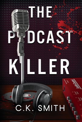 The Podcast Killer: Book 1 of the Podcast Murders - C. K. Smith