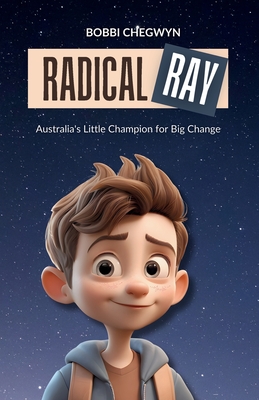 Radical Ray: Australia's Little Champion for Big Change - Bobbi Chegwyn