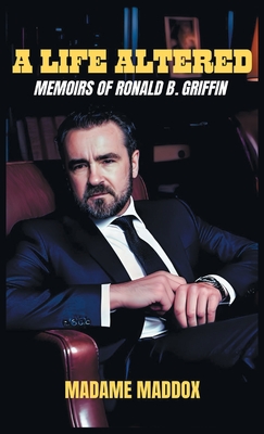 A Life Altered: Memoirs of Ronald B. Griffin - Madame Maddox