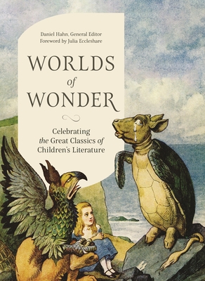 Worlds of Wonder: Celebrating the Great Classics of Children's Literature - Daniel Hahn