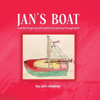 Jan's Boat: And The Things She Will Need For Her Journey Through Grief - Jan Lindsay