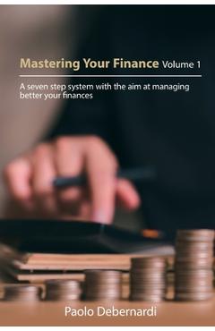 Coperta cărții 'Mastering Your Finance Volume 1: A seven step system with the aim at managing better your finances - Paolo Debernardi'