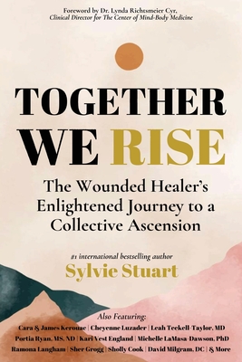 Together We Rise: The Wounded Healer's Enlightened Journey to a Collective Ascension - Sylvie Stuart