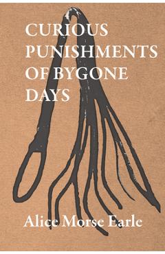 Poza produsului Curious Punishments of Bygone Days - Alice Morse Earle