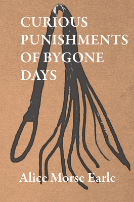 Curious Punishments of Bygone Days - Alice Morse Earle