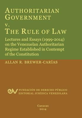 Coperta cărții 'Authoritarian Government V. the Rule of Law. Lectures and Essays (1999-2014) on the Venezuelan Authoritarian Regime'