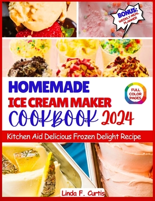 Coperta cărții 'Homemade Ice Cream Maker Cookbook 2024: Kitchen Aid Delicious Frozen Delight Recipe - Linda F. Curtis'