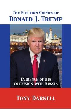Poza produsului The Election Crimes of Donald J. Trump: Evidence of his collusion with Russia - Tony Darnell