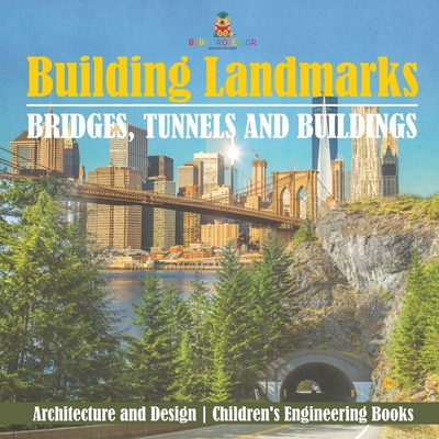 Coperta cărții 'Building Landmarks - Bridges, Tunnels and Buildings - Architecture and Design Children's Engineering Books -'