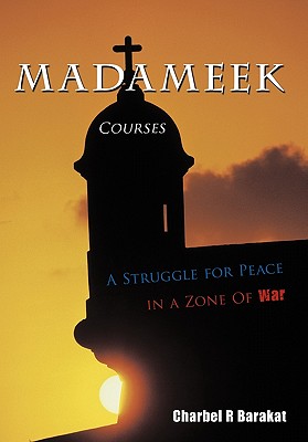 Madameek Courses: A Struggle for Peace in a Zone Of War - Charbel R. Barakat