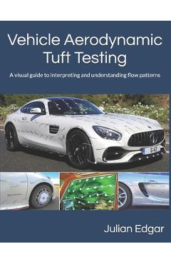 Coperta cărții 'Vehicle Aerodynamic Tuft Testing: A visual guide to interpreting and understanding flow patterns - Julian Edgar'