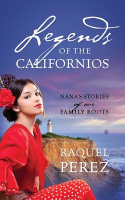 Legends of the Californios: Nana's Stories of Our Family Roots - Raquel Perez