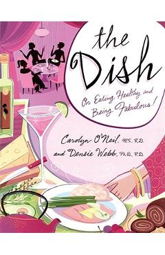 Coperta cărții 'The Dish: On Eating Healthy and Being Fabulous! - Carolyn O'neil'