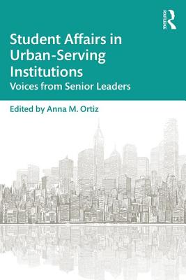 Student Affairs in Urban-Serving Institutions: Voices from Senior Leaders - Anna M. Ortiz
