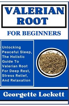 Coperta cărții 'Valerian Root for Beginners: Unlocking Peaceful Sleep, The Holistic Guide To Valerian Root For Deep Rest, Stress'