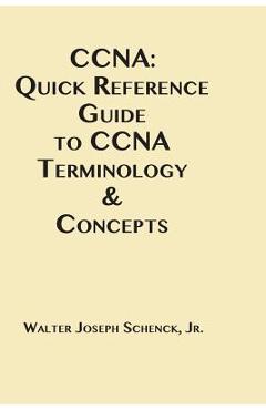Poza produsului CCNA: Quick Reference Guide to CCNA Terminology & Concepts - Walter Joseph Schenck Jr