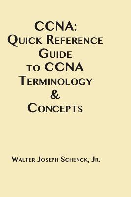Coperta cărții 'CCNA: Quick Reference Guide to CCNA Terminology & Concepts - Walter Joseph Schenck Jr'
