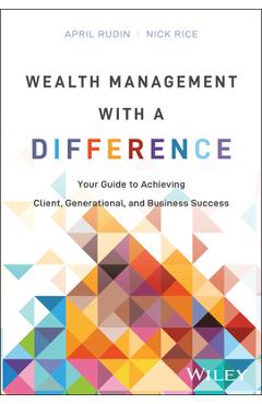 Poza produsului Wealth Management with a Difference: Your Guide to Achieving Client, Generational, and Business Success - April Rudin