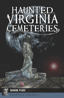 Haunted Virginia Cemeteries - Sharon Pajka