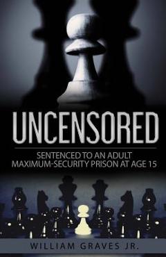Coperta cărții 'Uncensored (Volume I): Sentenced to an Adult Maximum-Security Prison at Age 15 - Ingrid Zacharias'
