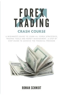 Poza produsului Forex Trading Crash Course: A Beginner's Guide to Learn All Forex Strategies, Trading Tools and Money Management. A Step by Step guide to Achieve - Roman Schmidt